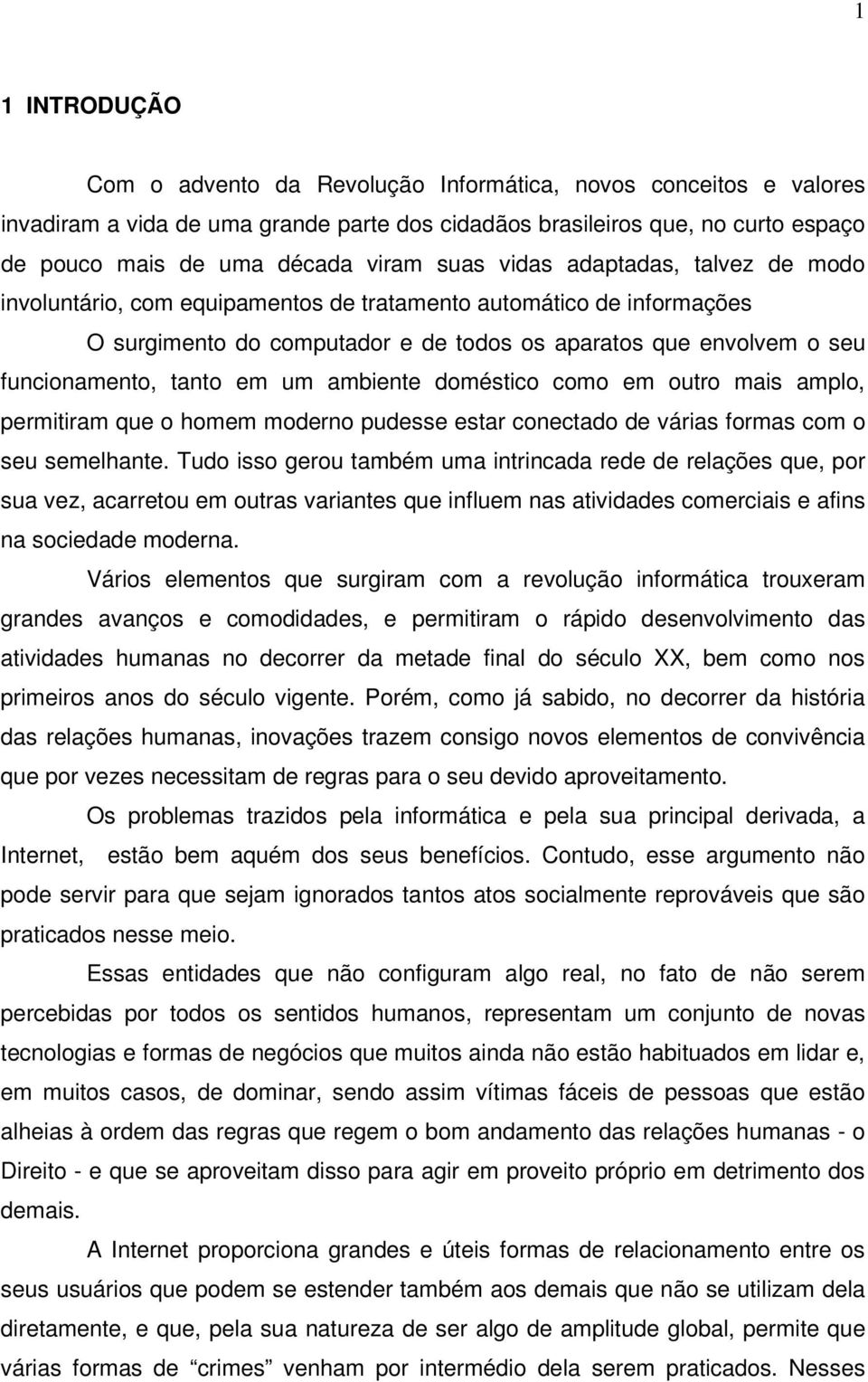 em um ambiente doméstico como em outro mais amplo, permitiram que o homem moderno pudesse estar conectado de várias formas com o seu semelhante.