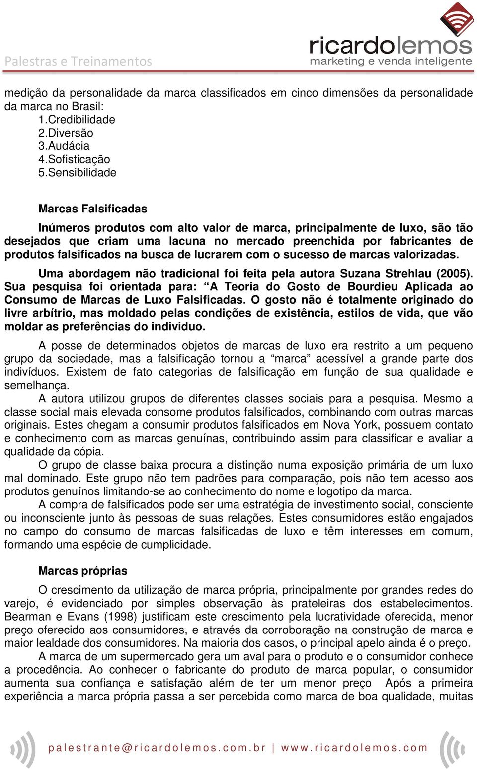 falsificados na busca de lucrarem com o sucesso de marcas valorizadas. Uma abordagem não tradicional foi feita pela autora Suzana Strehlau (2005).