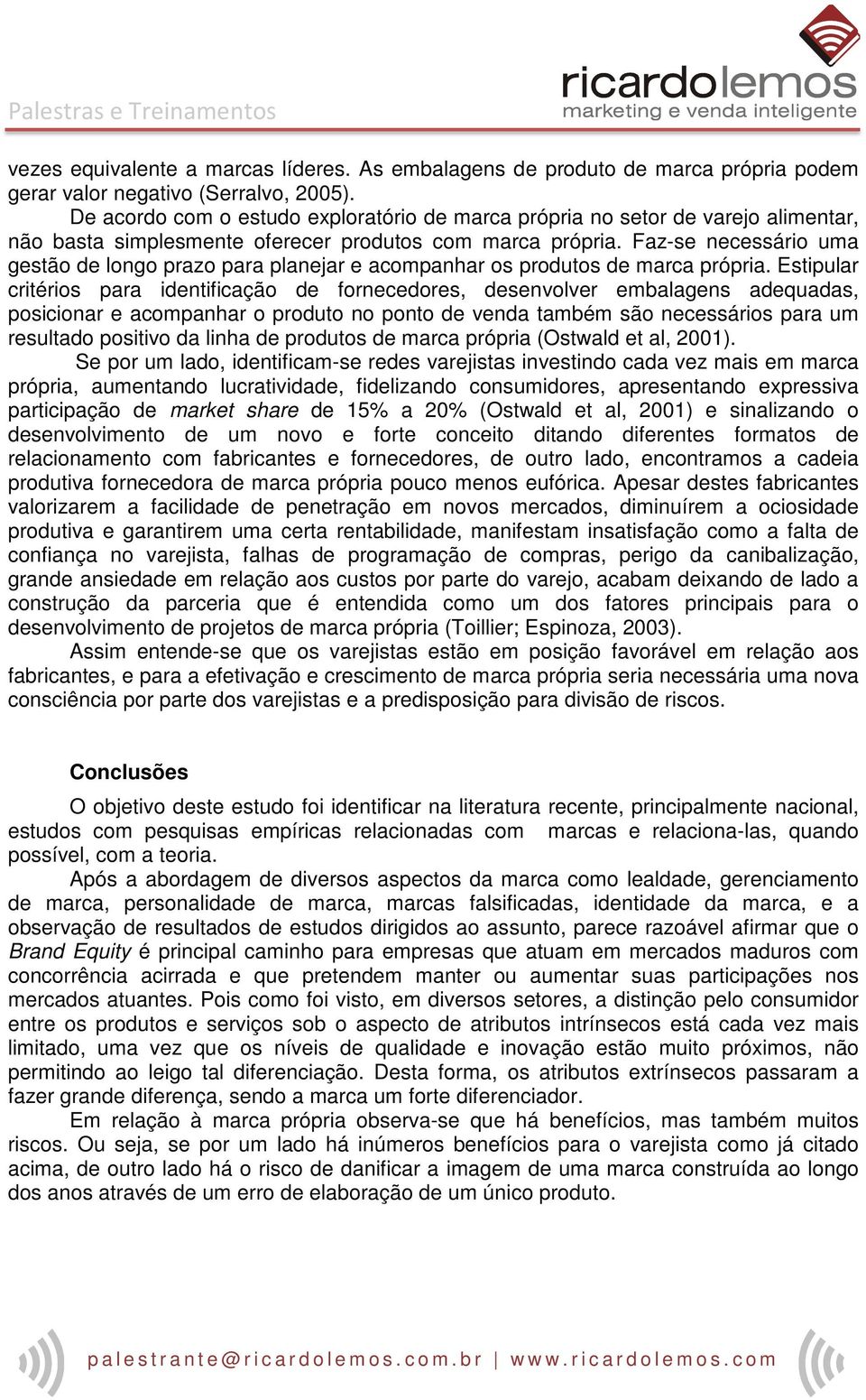 Faz-se necessário uma gestão de longo prazo para planejar e acompanhar os produtos de marca própria.