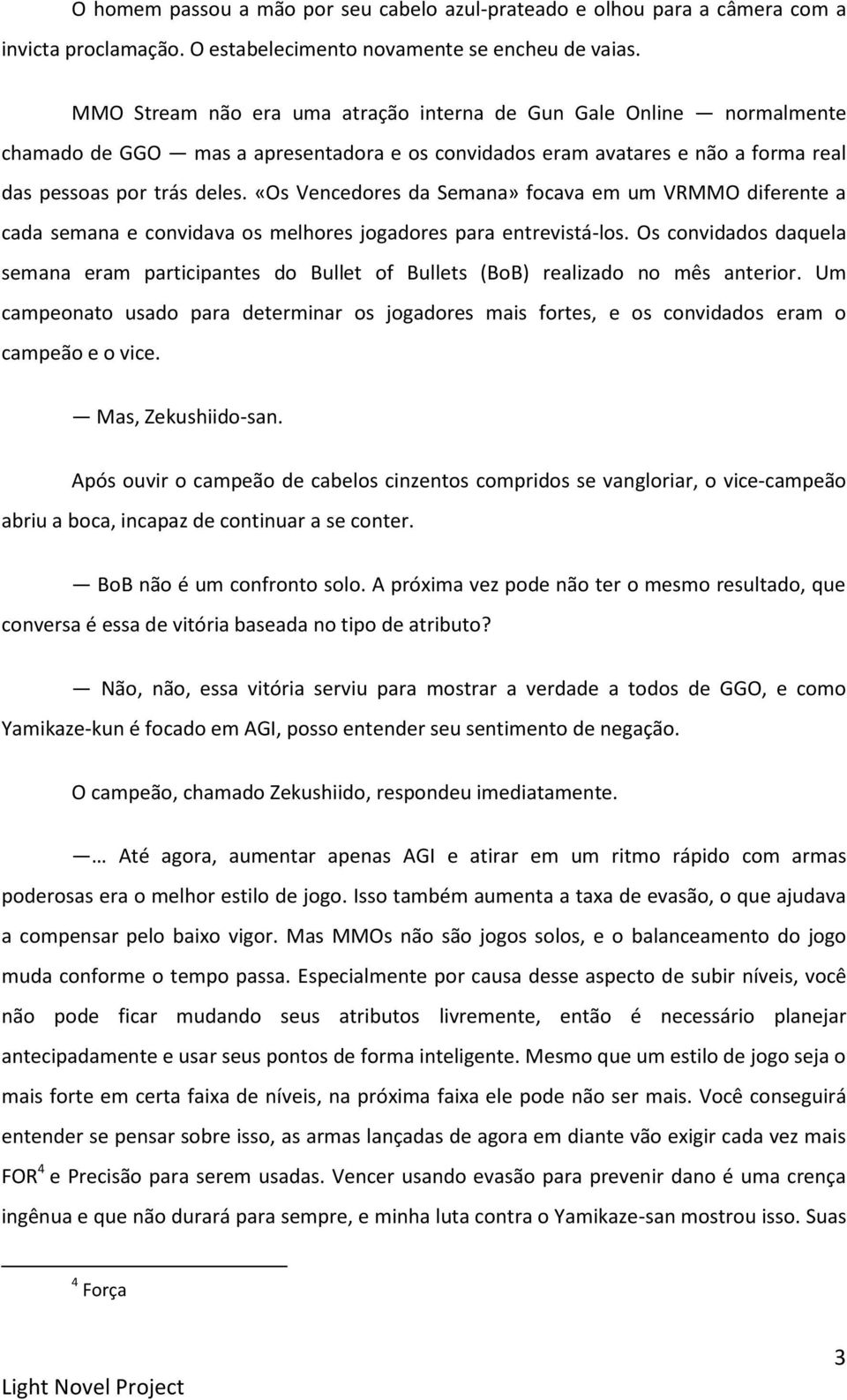 «Os Vencedores da Semana» focava em um VRMMO diferente a cada semana e convidava os melhores jogadores para entrevistá-los.