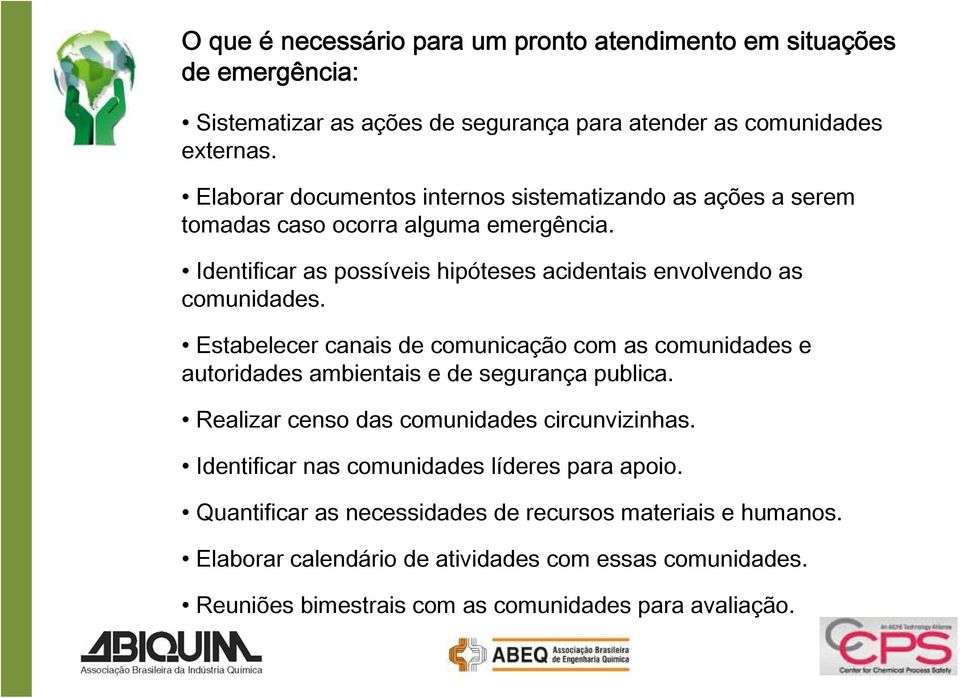 Estabelecer canais de comunicação com as comunidades e autoridades ambientais e de segurança publica. Realizar censo das comunidades circunvizinhas.