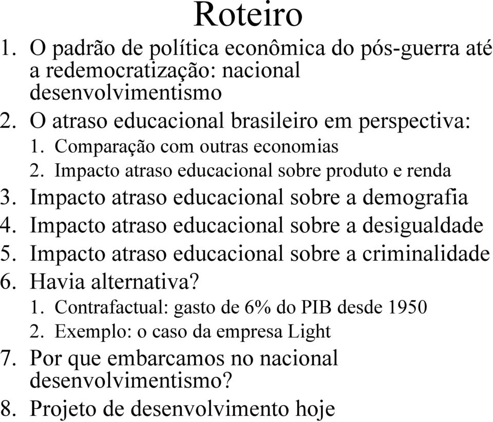 Impacto atraso educacional sobre a demografia 4. Impacto atraso educacional sobre a desigualdade 5.