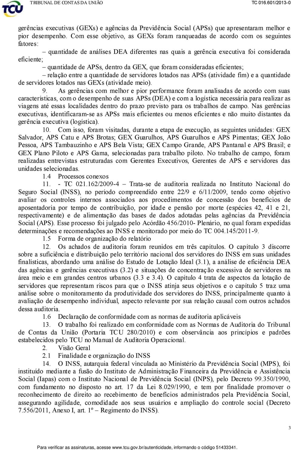 dentro da GEX, que foram consideradas eficientes; relação entre a quantidade de servidores lotados nas APSs (atividade fim) e a quantidade de servidores lotados nas GEXs (atividade meio). 9.