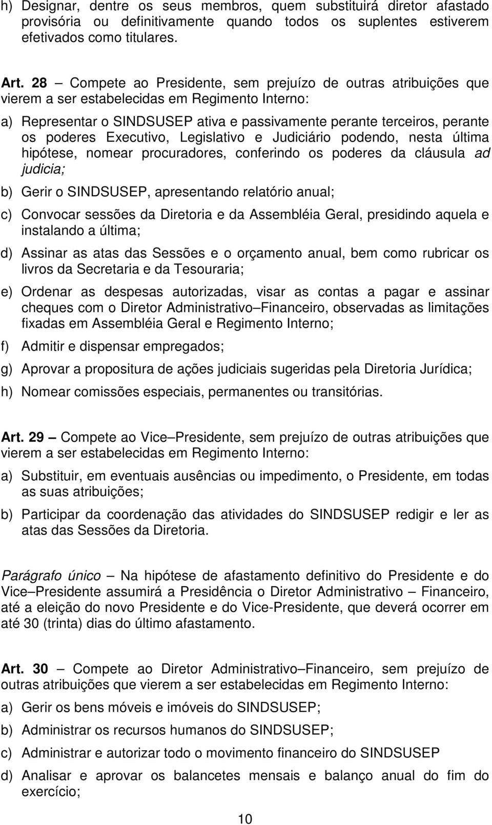 Executivo, Legislativo e Judiciário podendo, nesta última hipótese, nomear procuradores, conferindo os poderes da cláusula ad judicia; b) Gerir o SINDSUSEP, apresentando relatório anual; c) Convocar