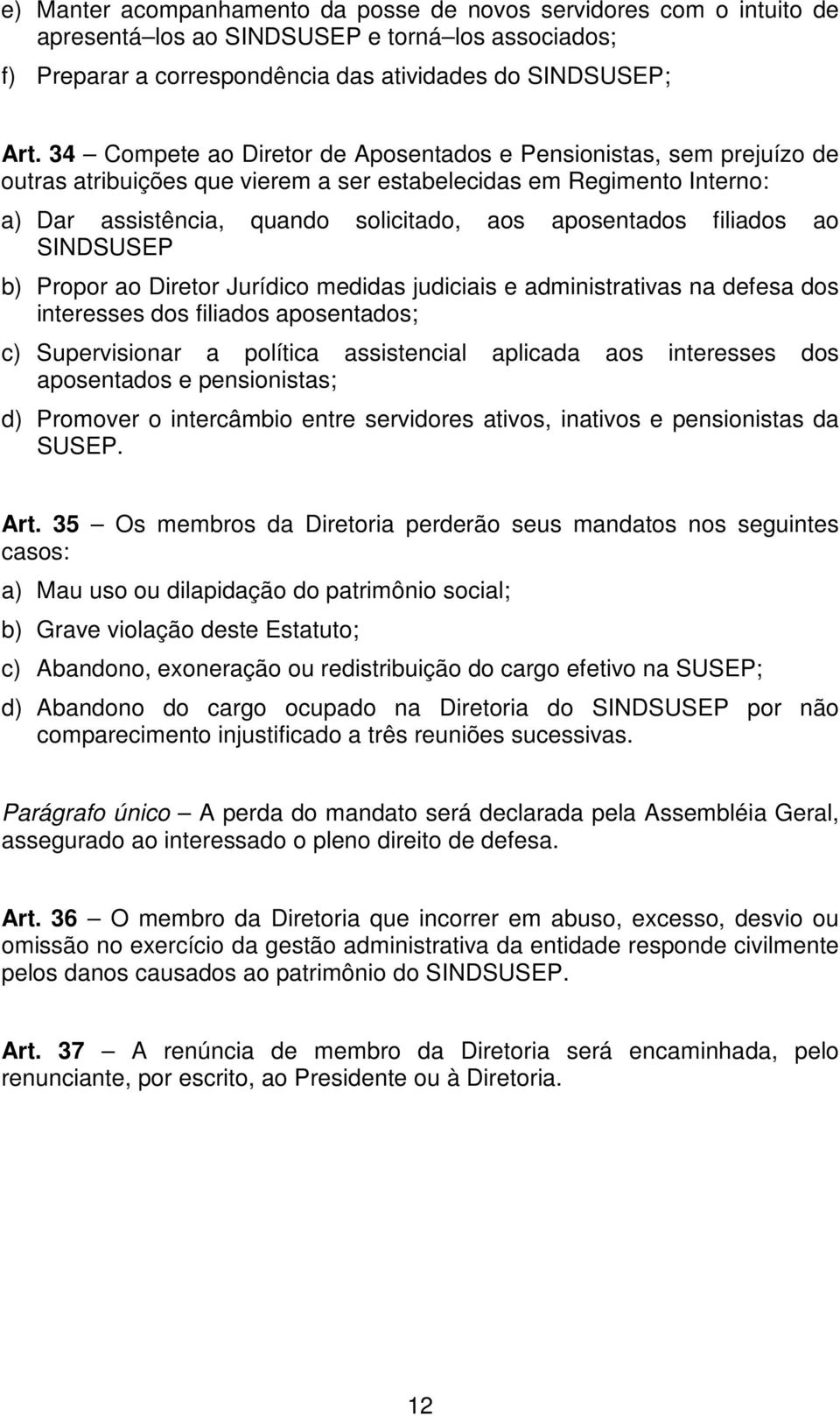 filiados ao SINDSUSEP b) Propor ao Diretor Jurídico medidas judiciais e administrativas na defesa dos interesses dos filiados aposentados; c) Supervisionar a política assistencial aplicada aos