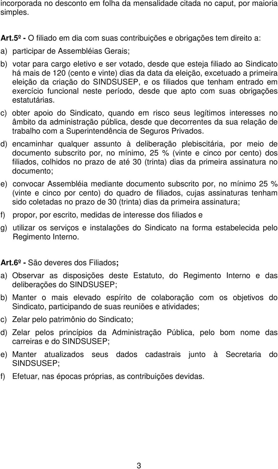 de 120 (cento e vinte) dias da data da eleição, excetuado a primeira eleição da criação do SINDSUSEP, e os filiados que tenham entrado em exercício funcional neste período, desde que apto com suas