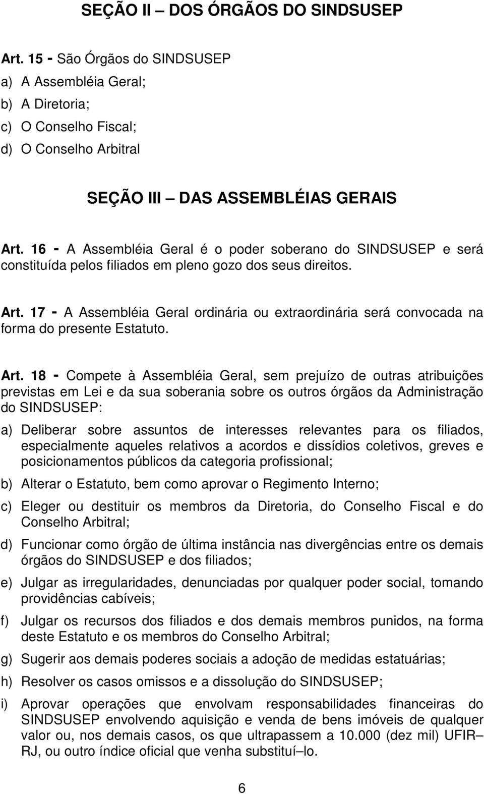 17 - A Assembléia Geral ordinária ou extraordinária será convocada na forma do presente Estatuto. Art.