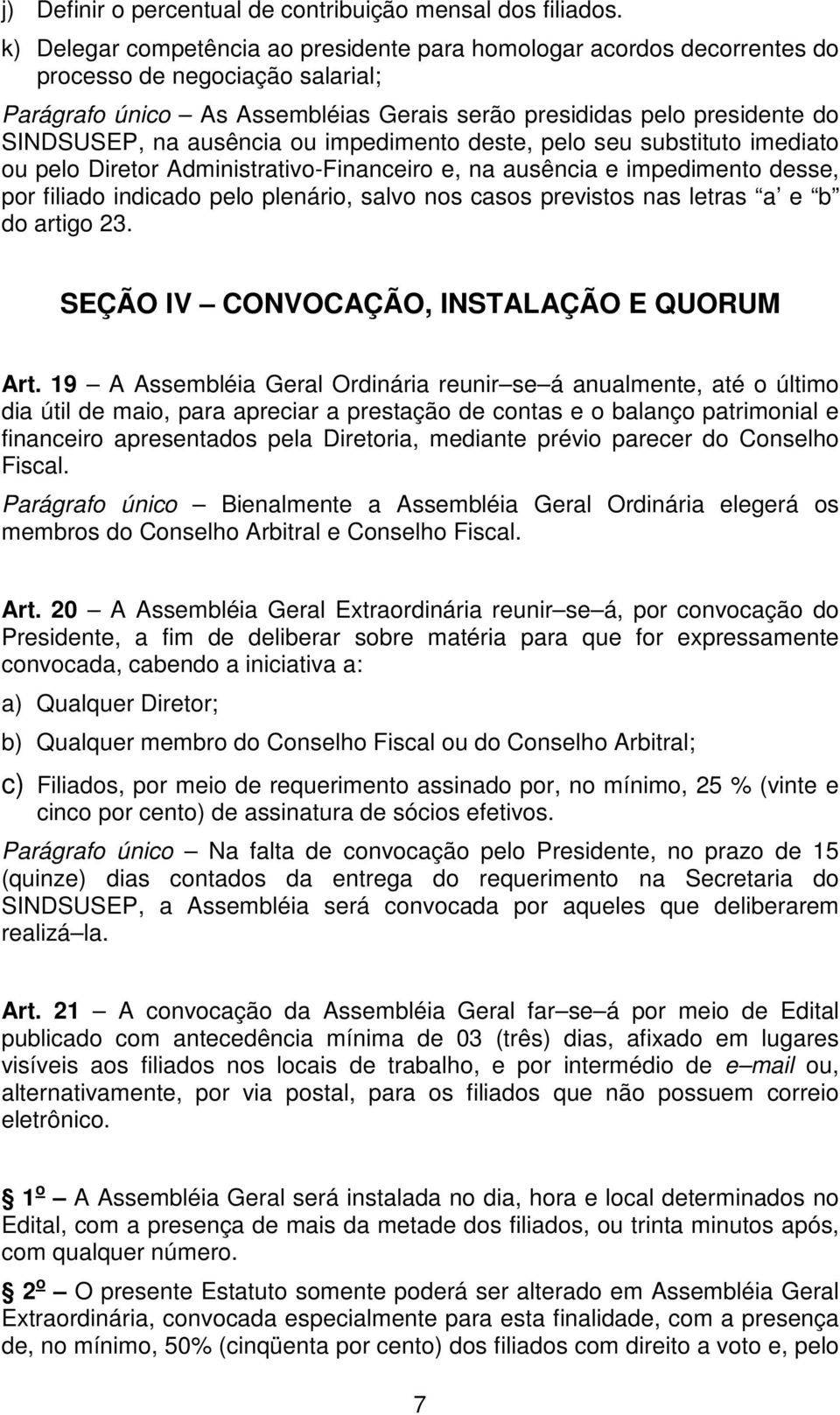 ausência ou impedimento deste, pelo seu substituto imediato ou pelo Diretor Administrativo-Financeiro e, na ausência e impedimento desse, por filiado indicado pelo plenário, salvo nos casos previstos