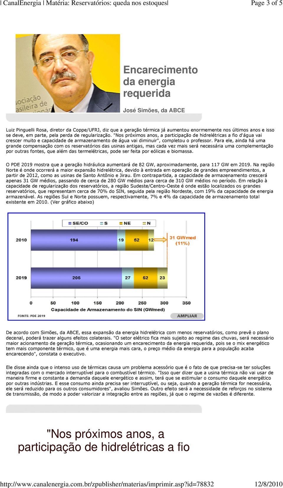 Para ele, ainda há uma grande compensação com os reservatórios das usinas antigas, mas cada vez mais será necessária uma complementação por outras fontes, que além das termelétricas, pode ser feita