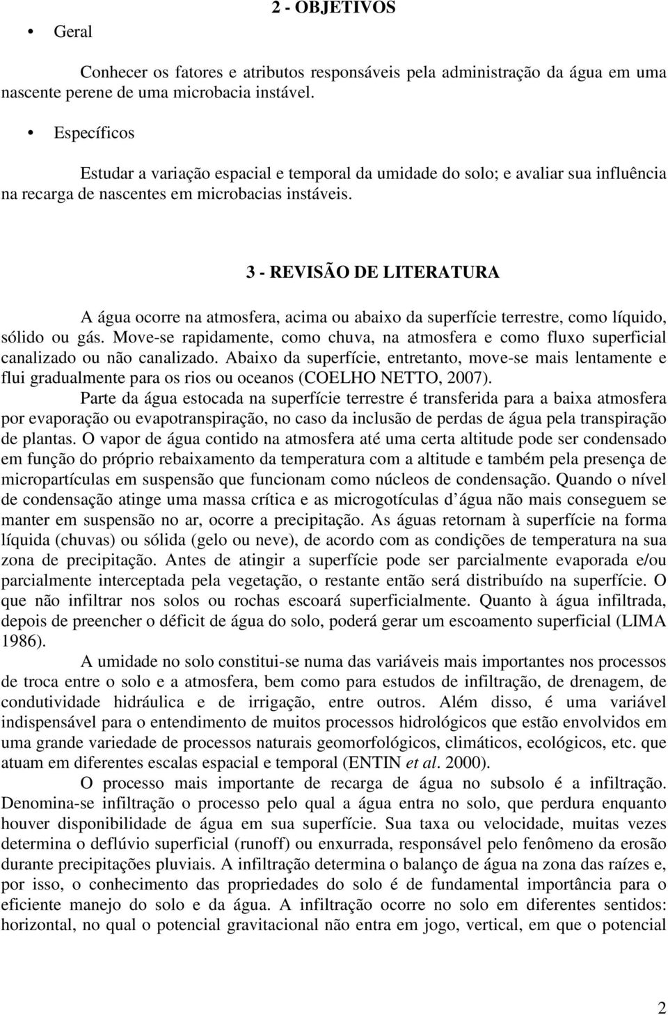 3 - REVISÃO DE LITERATURA A água ocorre na atmosfera, acima ou abaixo da superfície terrestre, como líquido, sólido ou gás.