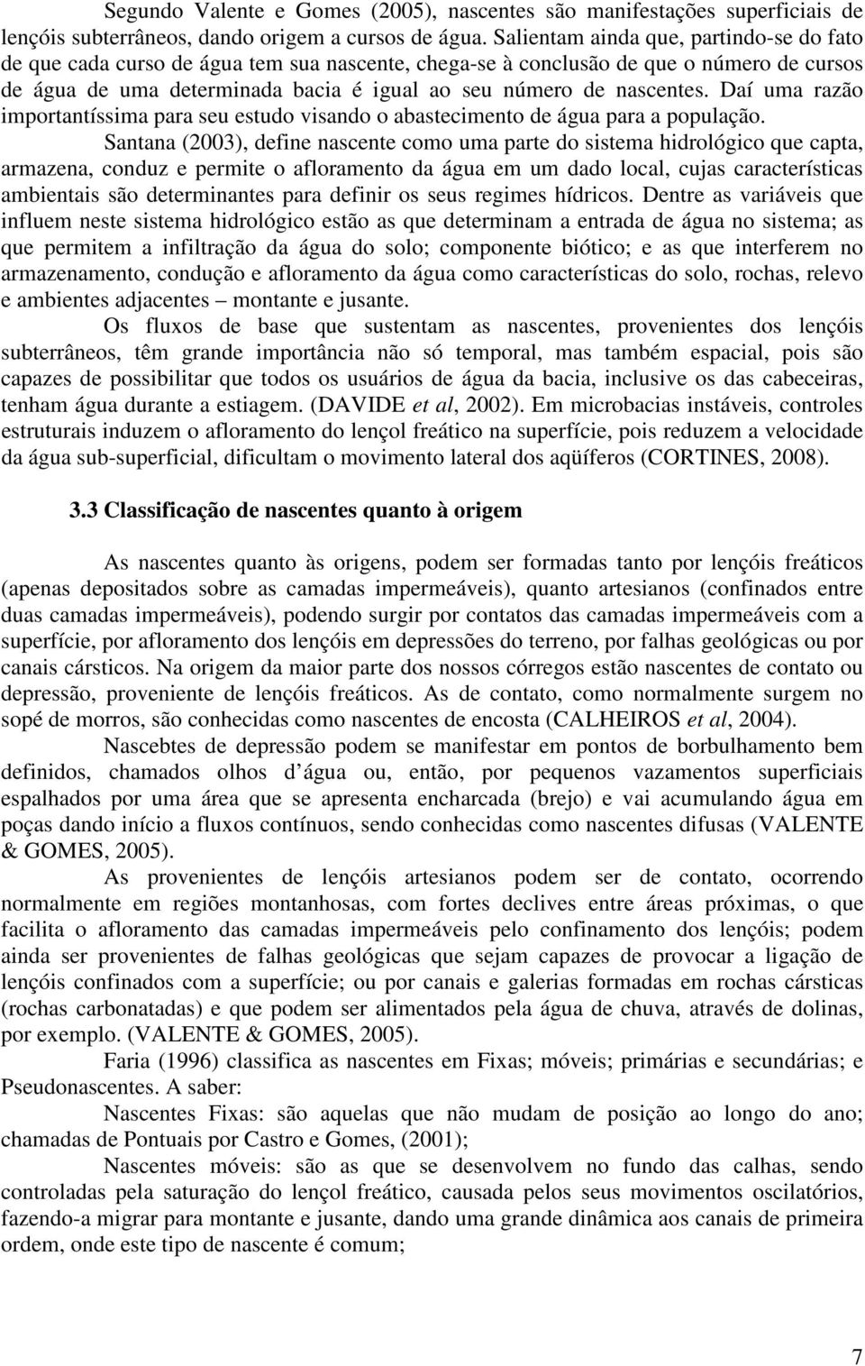 Daí uma razão importantíssima para seu estudo visando o abastecimento de água para a população.