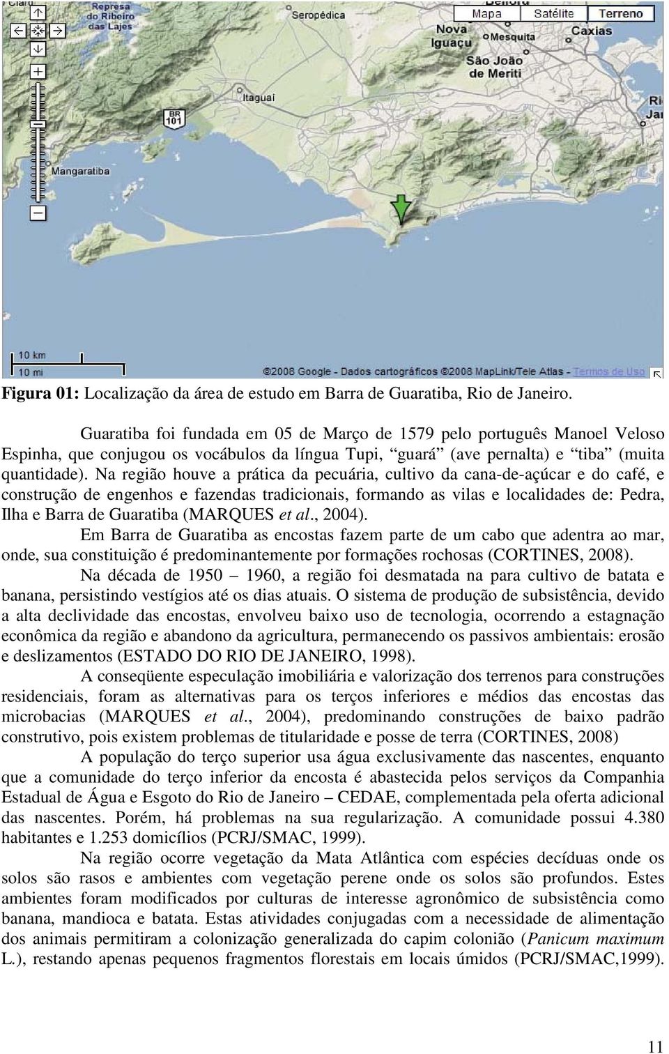 Na região houve a prática da pecuária, cultivo da cana-de-açúcar e do café, e construção de engenhos e fazendas tradicionais, formando as vilas e localidades de: Pedra, Ilha e Barra de Guaratiba