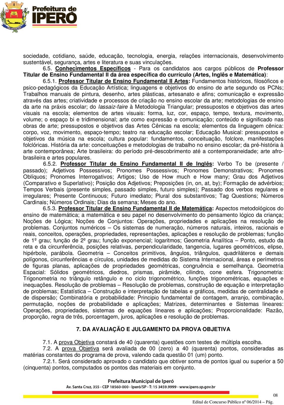 Professor Titular de Ensino Fundamental II Artes: Fundamentos históricos, filosóficos e psico-pedagógicos da Educação Artística; linguagens e objetivos do ensino de arte segundo os PCNs; Trabalhos