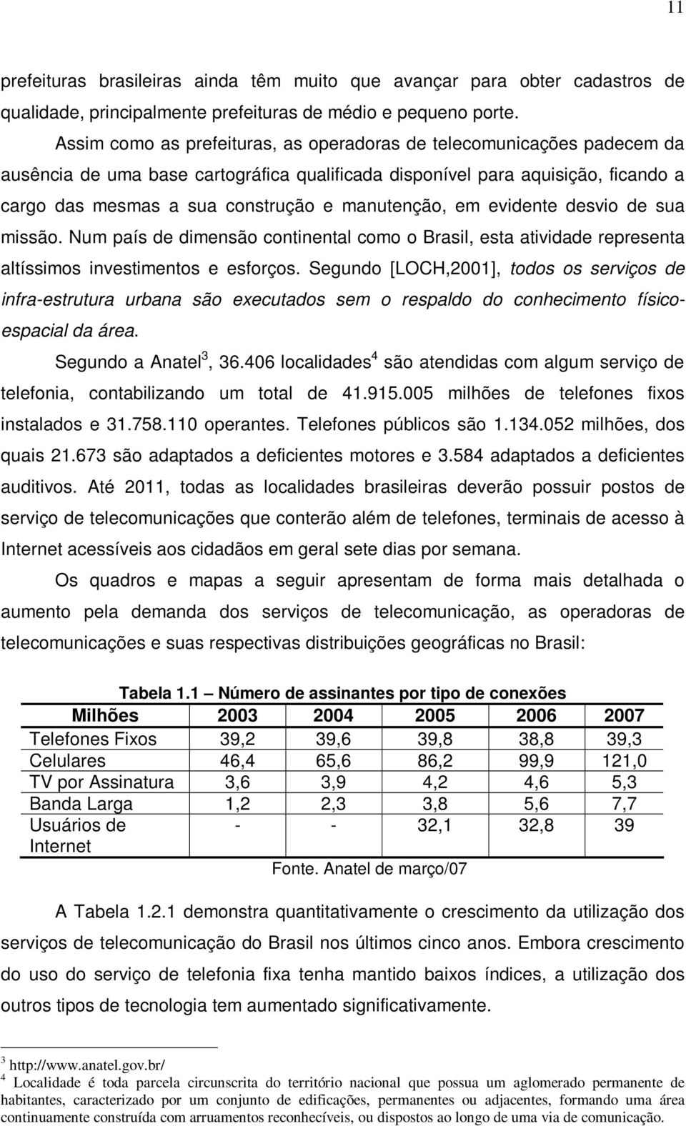 manutenção, em evidente desvio de sua missão. Num país de dimensão continental como o Brasil, esta atividade representa altíssimos investimentos e esforços.