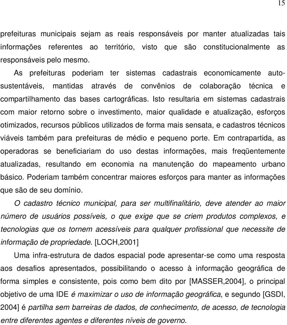 Isto resultaria em sistemas cadastrais com maior retorno sobre o investimento, maior qualidade e atualização, esforços otimizados, recursos públicos utilizados de forma mais sensata, e cadastros