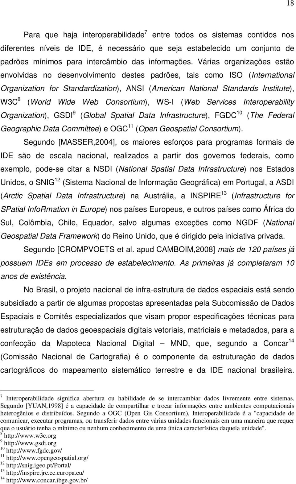 Web Consortium), WS-I (Web Services Interoperability Organization), GSDI 9 (Global Spatial Data Infrastructure), FGDC 10 (The Federal Geographic Data Committee) e OGC 11 (Open Geospatial Consortium).