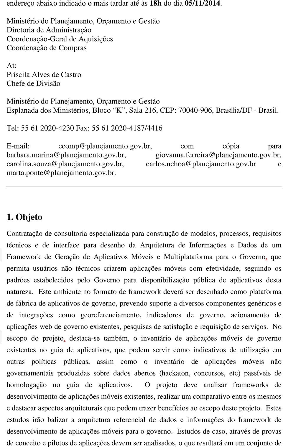 Planejamento, Orçamento e Gestão Esplanada dos Ministérios, Bloco K, Sala 216, CEP: 70040-906, Brasília/DF - Brasil. Tel: 55 61 2020-4230 Fax: 55 61 2020-4187/4416 E-mail: ccomp@planejamento.gov.