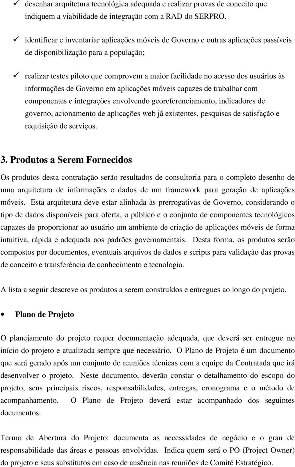 usuários às informações de Governo em aplicações móveis capazes de trabalhar com componentes e integrações envolvendo georeferenciamento, indicadores de governo, acionamento de aplicações web já