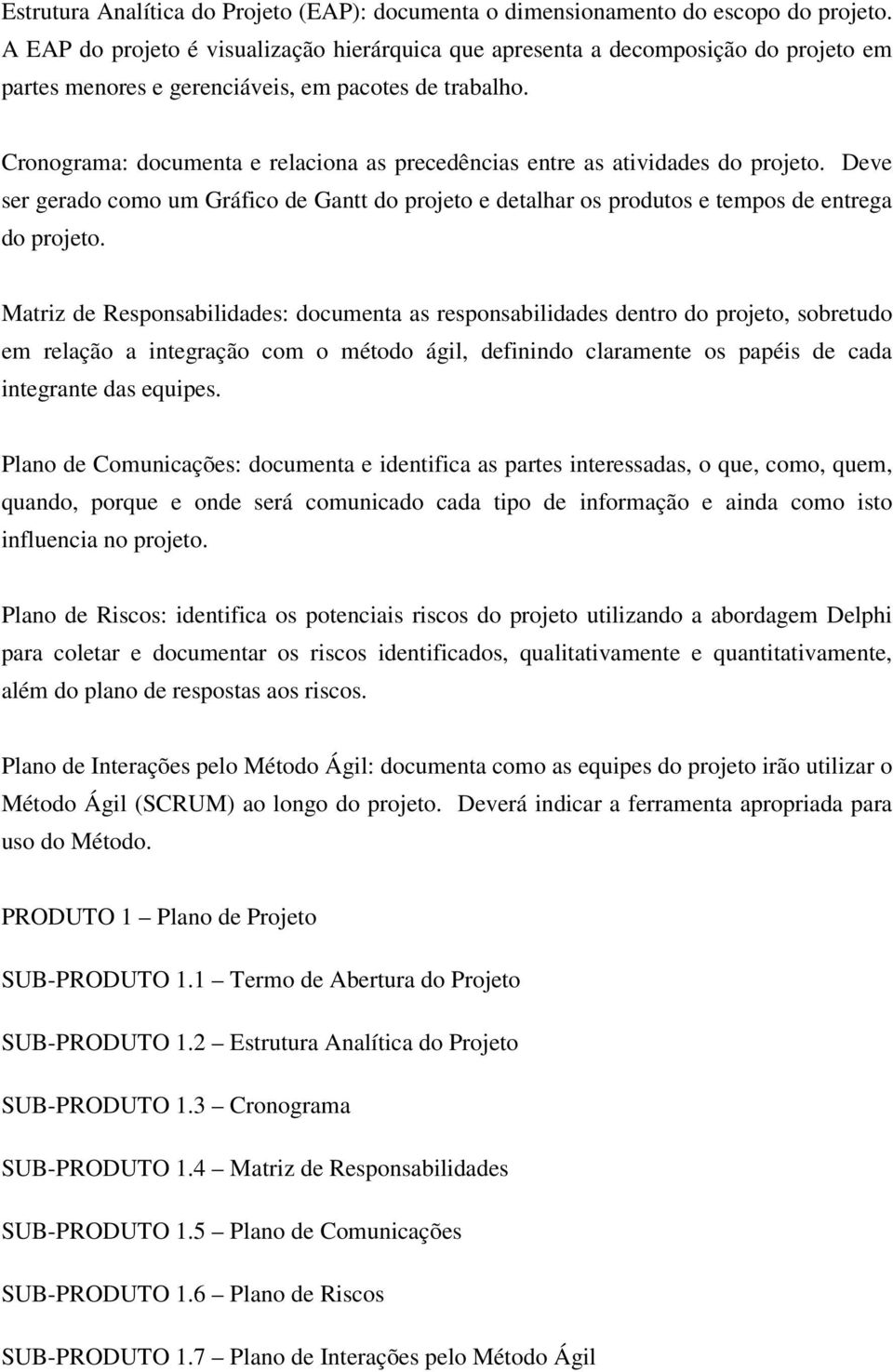 Cronograma: documenta e relaciona as precedências entre as atividades do projeto. Deve ser gerado como um Gráfico de Gantt do projeto e detalhar os produtos e tempos de entrega do projeto.