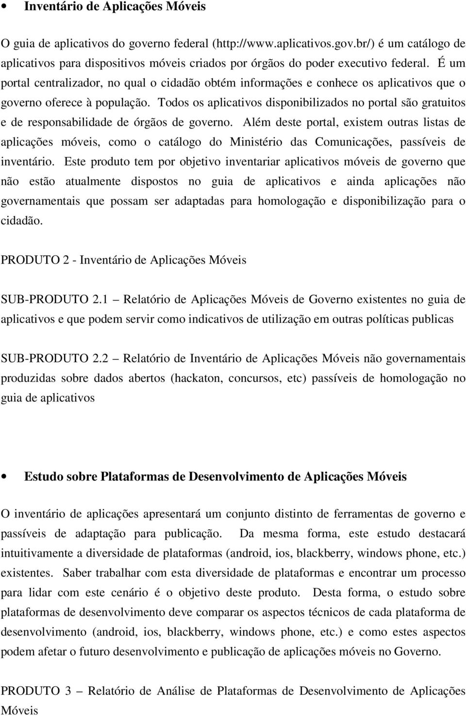 Todos os aplicativos disponibilizados no portal são gratuitos e de responsabilidade de órgãos de governo.