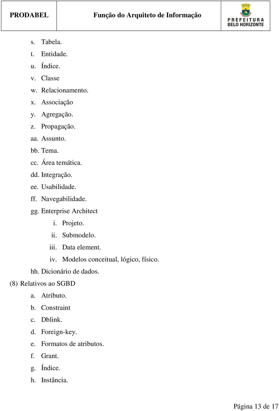 Submodelo. iii. Data element. iv. Modelos conceitual, lógico, físico. hh. Dicionário de dados. (8) Relativos ao SGBD a.