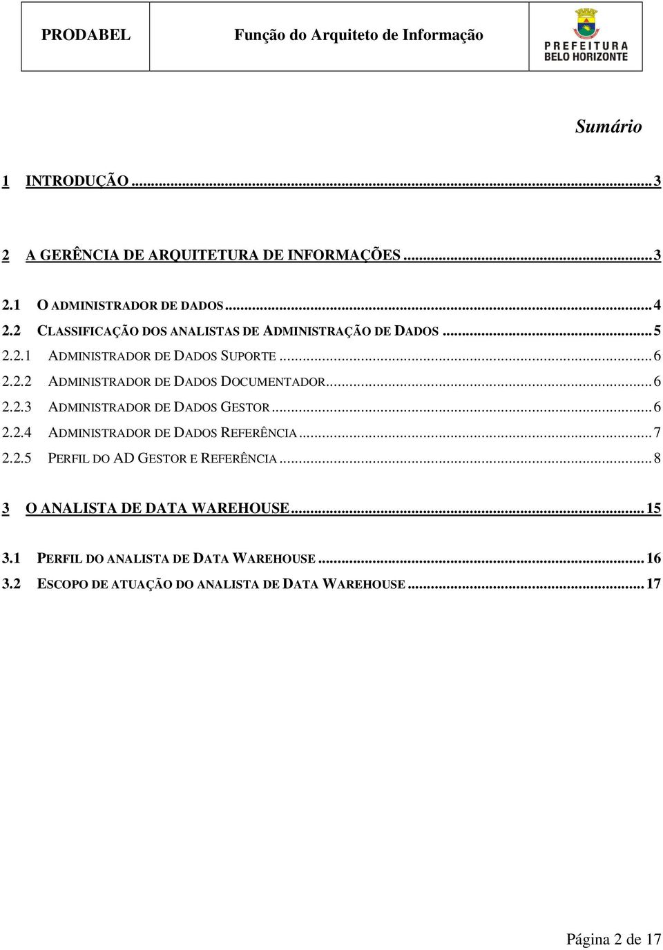 ..6 2.2.3 ADMINISTRADOR DE DADOS GESTOR...6 2.2.4 ADMINISTRADOR DE DADOS REFERÊNCIA...7 2.2.5 PERFIL DO AD GESTOR E REFERÊNCIA.