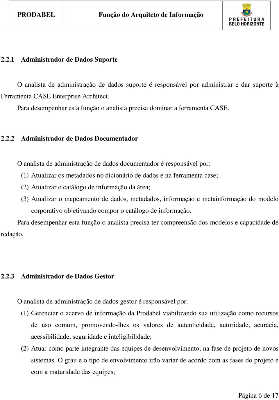 2.2 Administrador de Dados Documentador O analista de administração de dados documentador é responsável por: (1) Atualizar os metadados no dicionário de dados e na ferramenta case; (2) Atualizar o