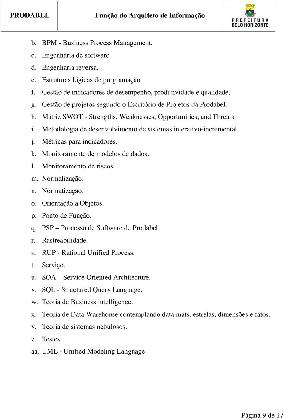 Metodologia de desenvolvimento de sistemas interativo-incremental. j. Métricas para indicadores. k. Monitoramente de modelos de dados. l. Monitoramento de riscos. m. Normalização. n. Normatização. o.