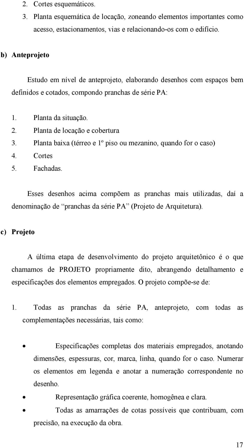 Planta baixa (térreo e 1º piso ou mezanino, quando for o caso) 4. Cortes 5. Fachadas.