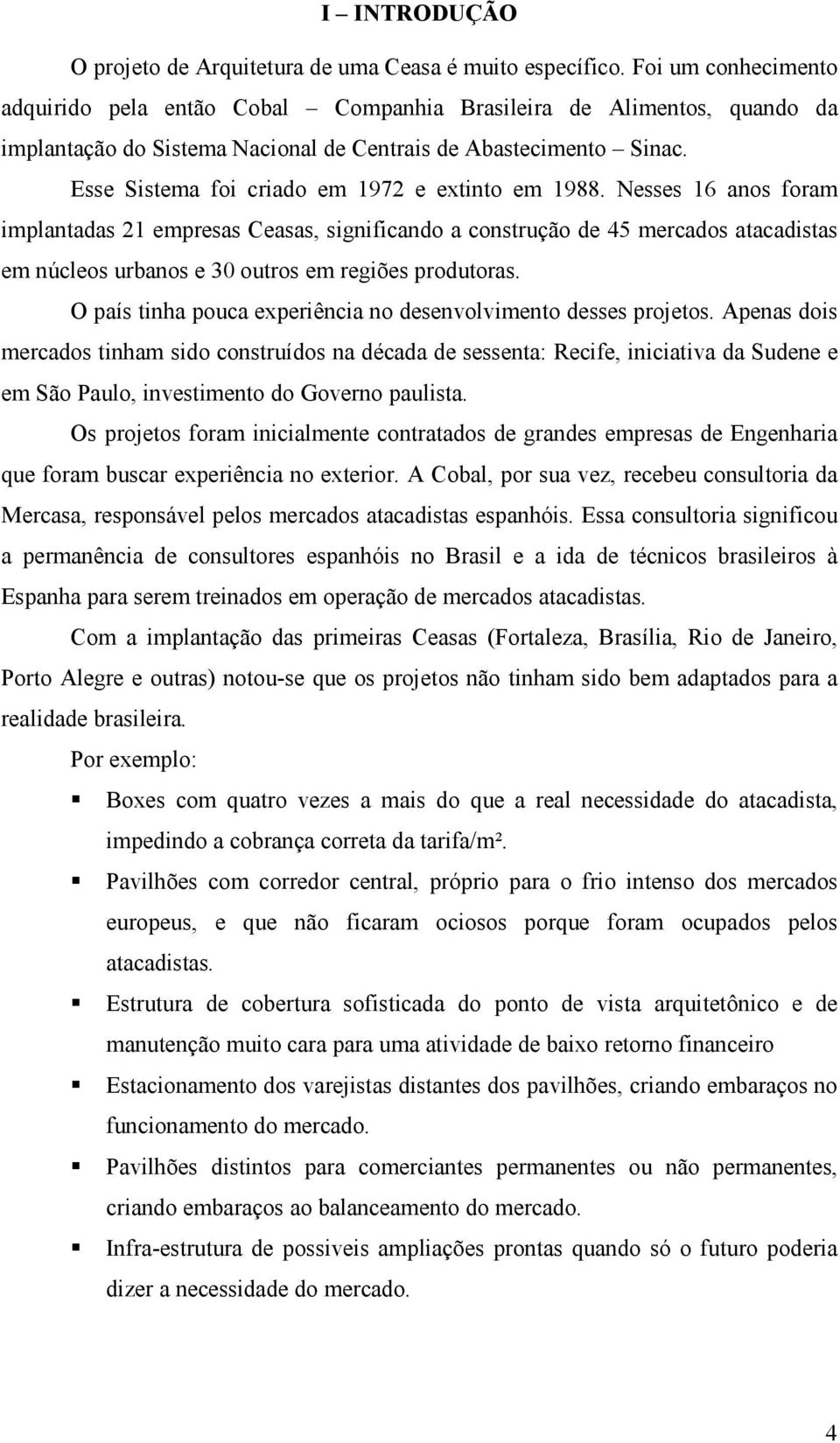 Esse Sistema foi criado em 1972 e extinto em 1988.