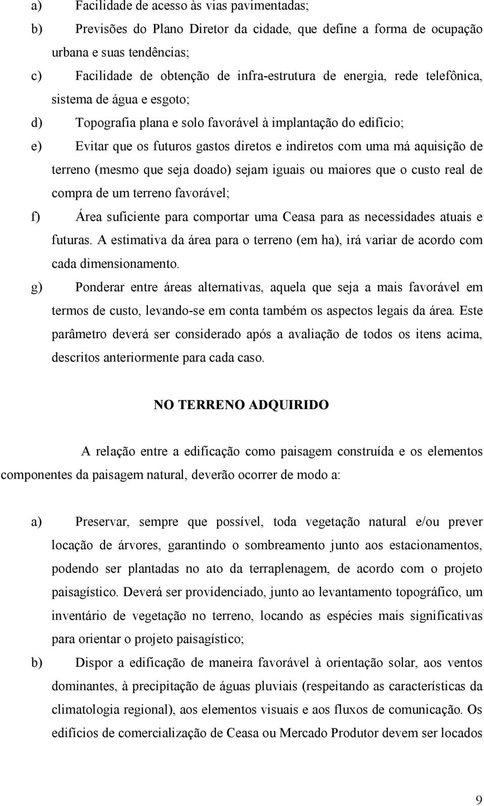 (mesmo que seja doado) sejam iguais ou maiores que o custo real de compra de um terreno favorável; f) Área suficiente para comportar uma Ceasa para as necessidades atuais e futuras.