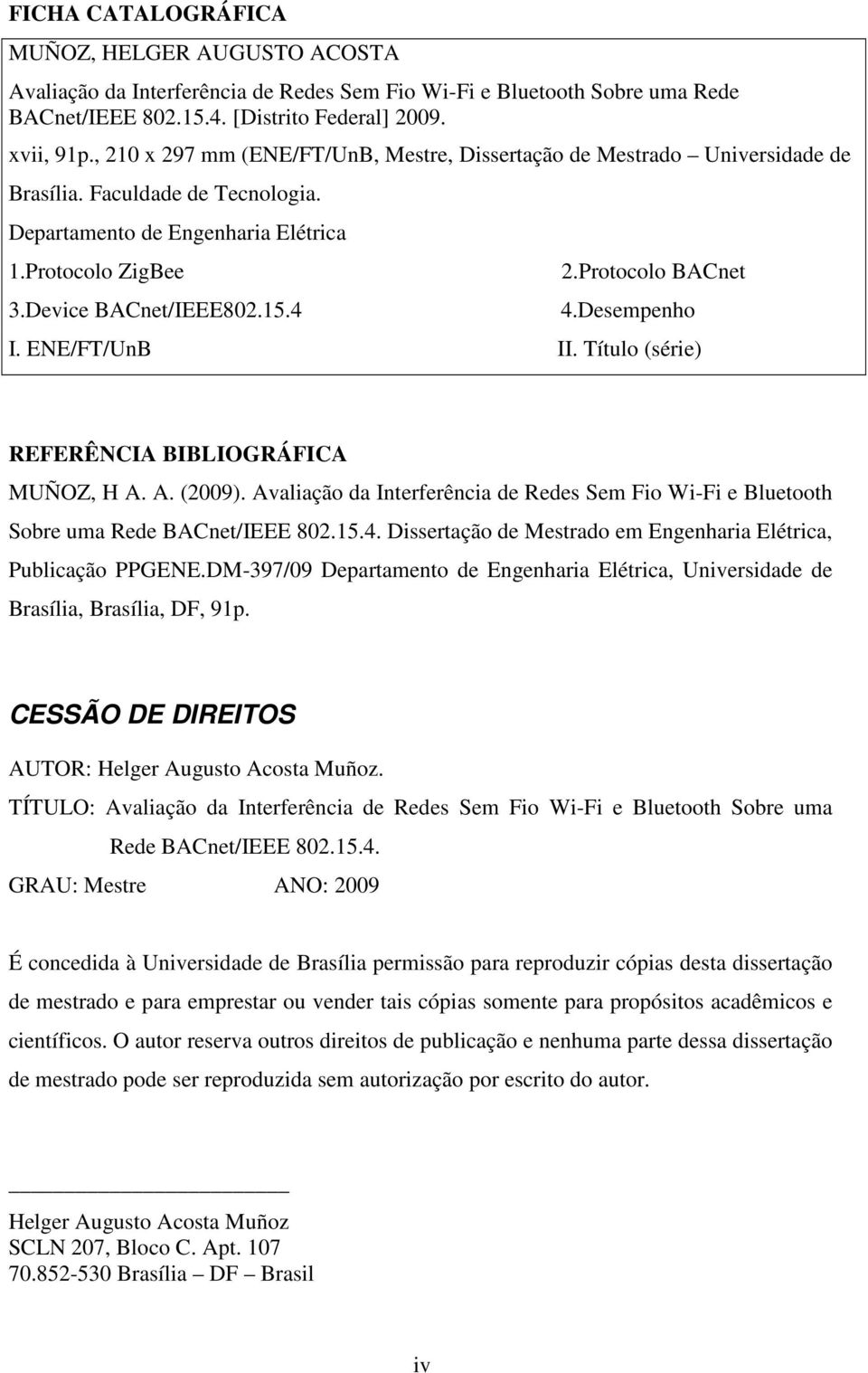 Protocolo BACnet 4.Desempenho I. ENE/FT/UnB II. Título (série) REFERÊNCIA BIBLIOGRÁFICA MUÑOZ, H A. A. (2009).