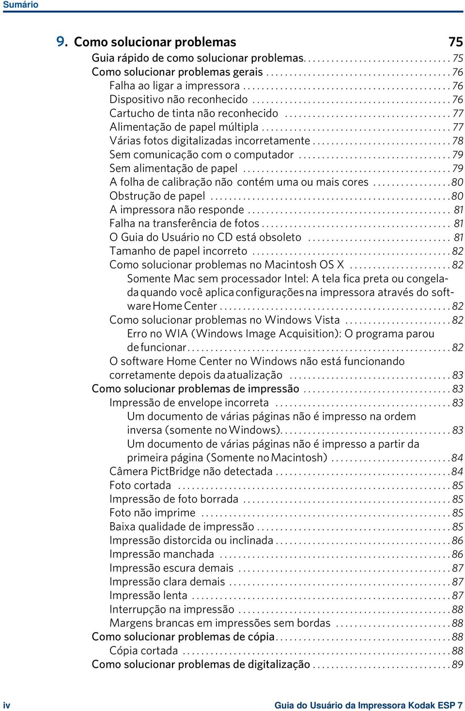 ........................................ 77 Várias fotos digitalizadas incorretamente.............................. 78 Sem comunicação com o computador................................. 79 Sem alimentação de papel.