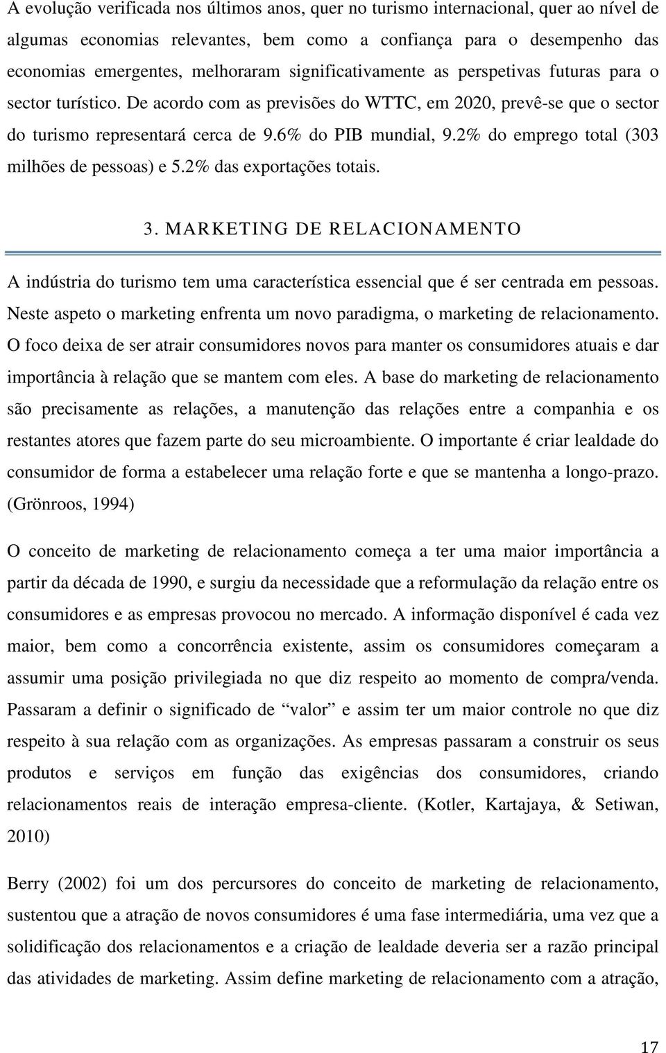 2% do emprego total (303 milhões de pessoas) e 5.2% das exportações totais. 3. MARKETING DE RELACIONAMENTO A indústria do turismo tem uma característica essencial que é ser centrada em pessoas.