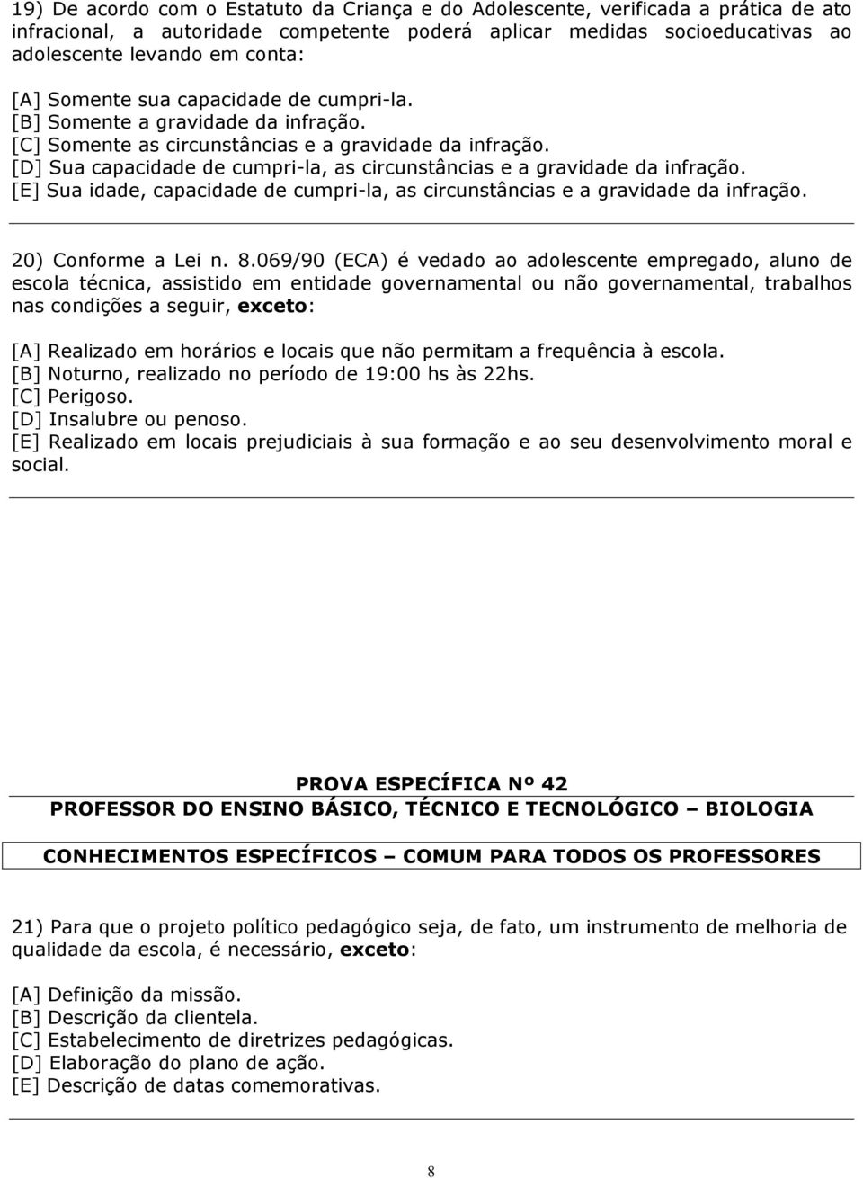 [D] Sua capacidade de cumpri-la, as circunstâncias e a gravidade da infração. [E] Sua idade, capacidade de cumpri-la, as circunstâncias e a gravidade da infração. 20) Conforme a Lei n. 8.