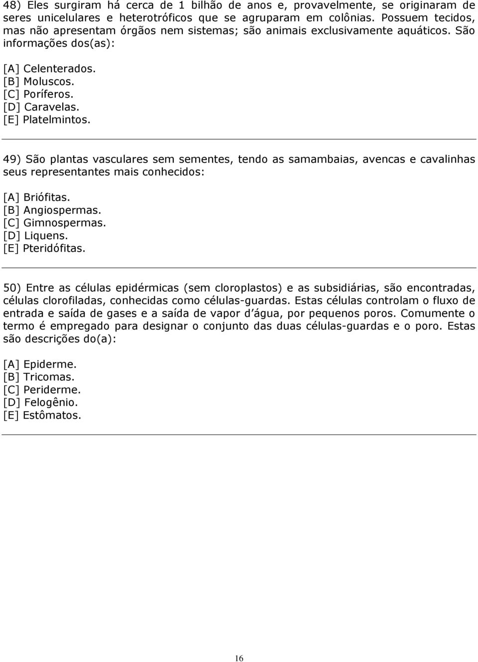 49) São plantas vasculares sem sementes, tendo as samambaias, avencas e cavalinhas seus representantes mais conhecidos: [A] Briófitas. [B] Angiospermas. [C] Gimnospermas. [D] Liquens.