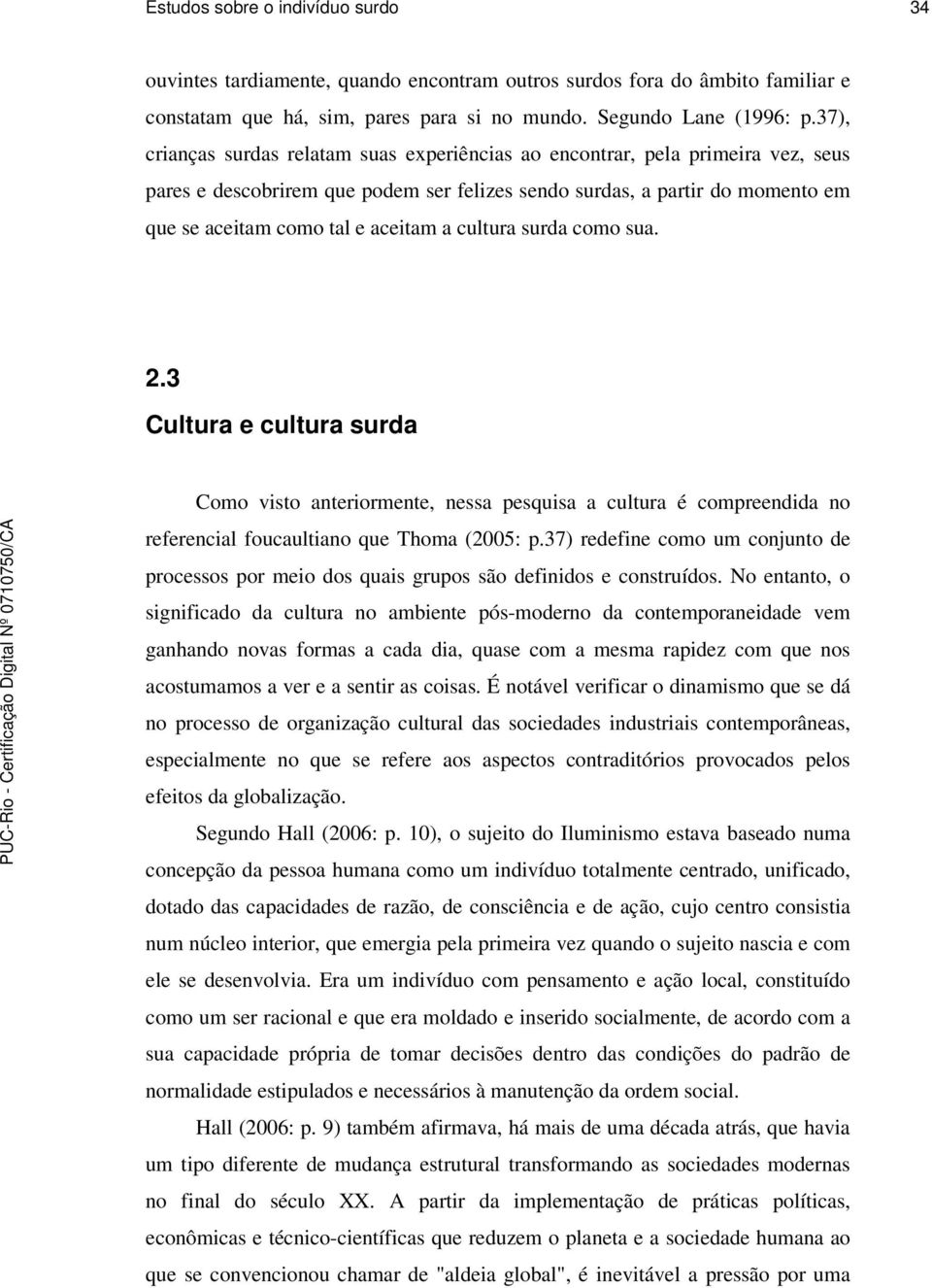 cultura surda como sua. 2.3 Cultura e cultura surda Como visto anteriormente, nessa pesquisa a cultura é compreendida no referencial foucaultiano que Thoma (2005: p.