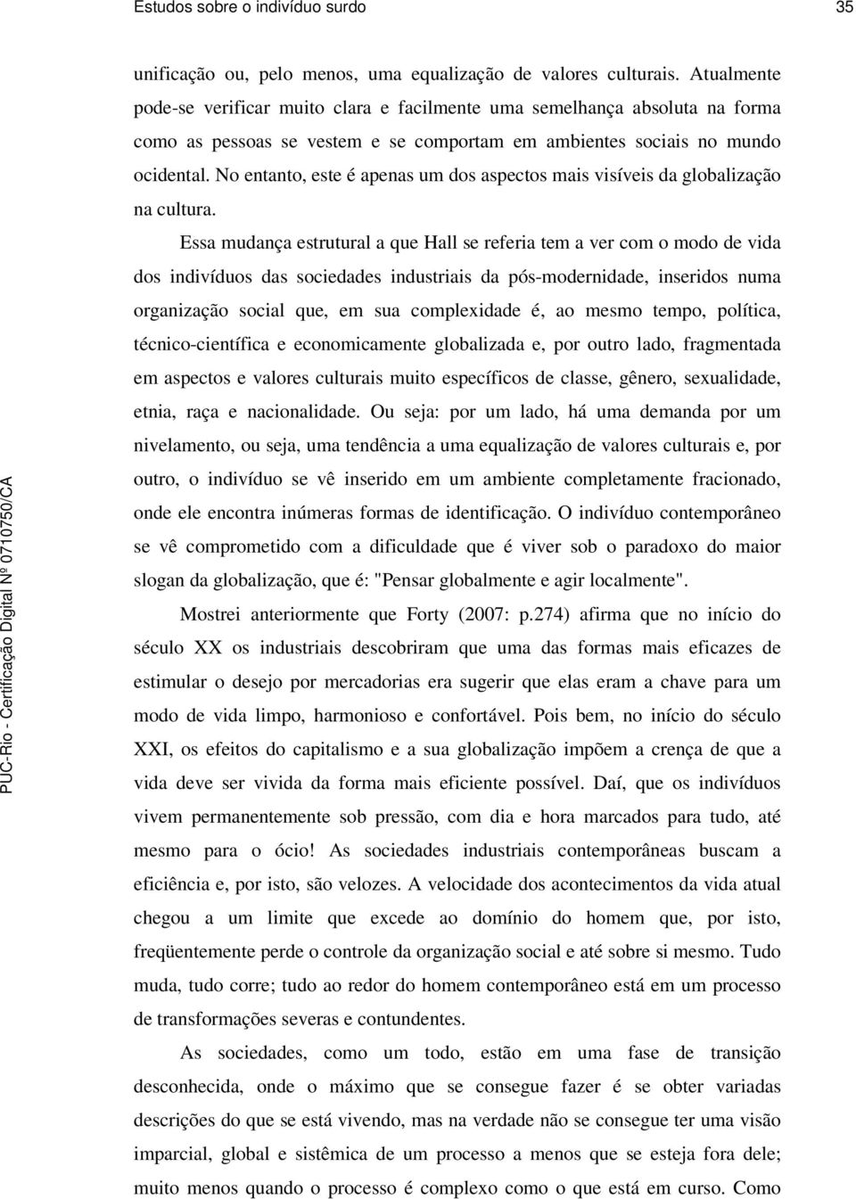 No entanto, este é apenas um dos aspectos mais visíveis da globalização na cultura.