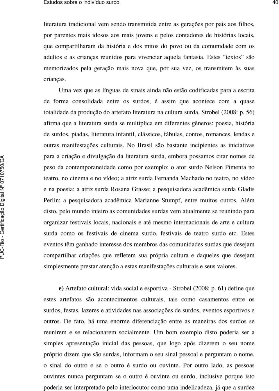 Estes textos são memorizados pela geração mais nova que, por sua vez, os transmitem às suas crianças.