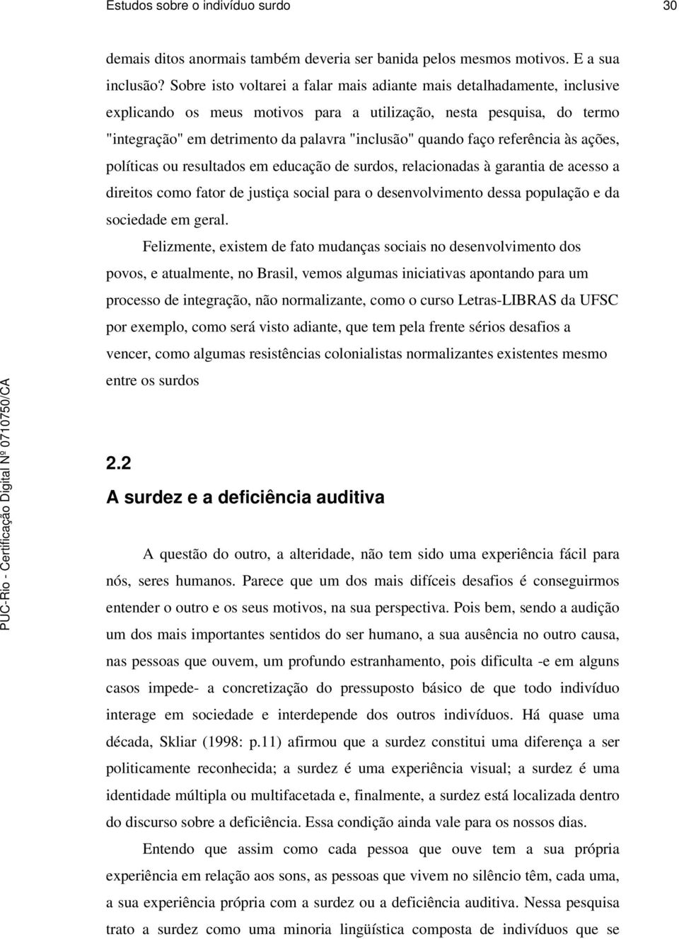 faço referência às ações, políticas ou resultados em educação de surdos, relacionadas à garantia de acesso a direitos como fator de justiça social para o desenvolvimento dessa população e da