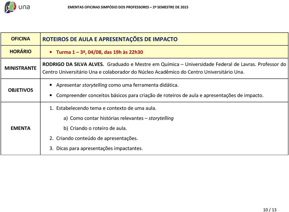 Apresentar storytelling como uma ferramenta didática. Compreender conceitos básicos para criação de roteiros de aula e apresentações de impacto. 1.