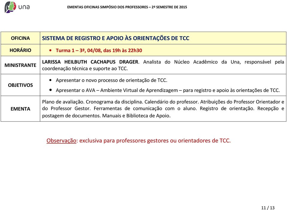 Apresentar o AVA Ambiente Virtual de Aprendizagem para registro e apoio às orientações de TCC. Plano de avaliação. Cronograma da disciplina. Calendário do professor.