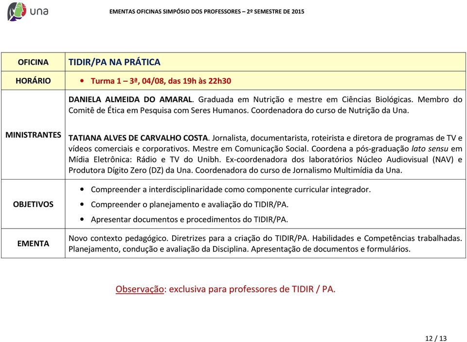 Coordena a pós-graduação lato sensu em Mídia Eletrônica: Rádio e TV do Unibh. Ex-coordenadora dos laboratórios Núcleo Audiovisual (NAV) e Produtora Dígito Zero (DZ) da Una.