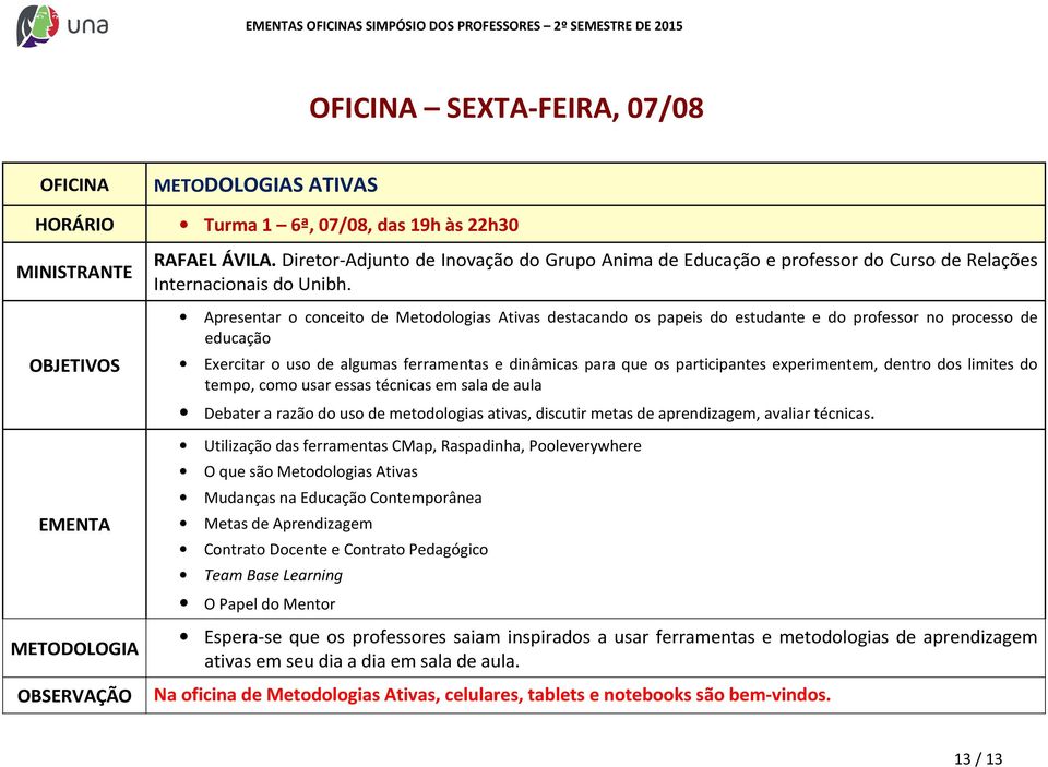 Apresentar o conceito de Metodologias Ativas destacando os papeis do estudante e do professor no processo de educação Exercitar o uso de algumas ferramentas e dinâmicas para que os participantes