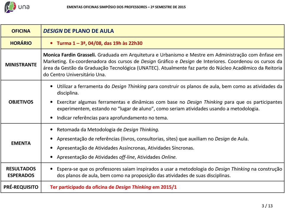 Atualmente faz parte do Núcleo Acadêmico da Reitoria do Centro Universitário Una. Utilizar a ferramenta do Design Thinking para construir os planos de aula, bem como as atividades da disciplina.