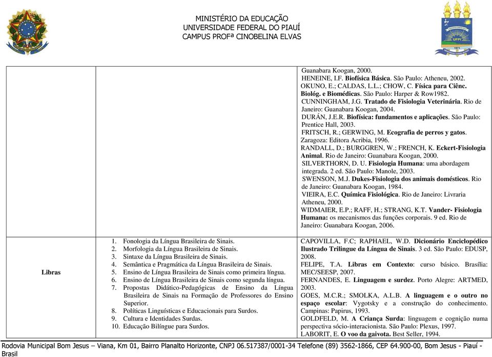 Propostas Didático-Pedagógicas de Ensino da Língua eira de Sinais na Formação de Professores do Ensino Superior. 8. Políticas Linguísticas e Educacionais para Surdos. 9. Cultura e Identidades Surdas.