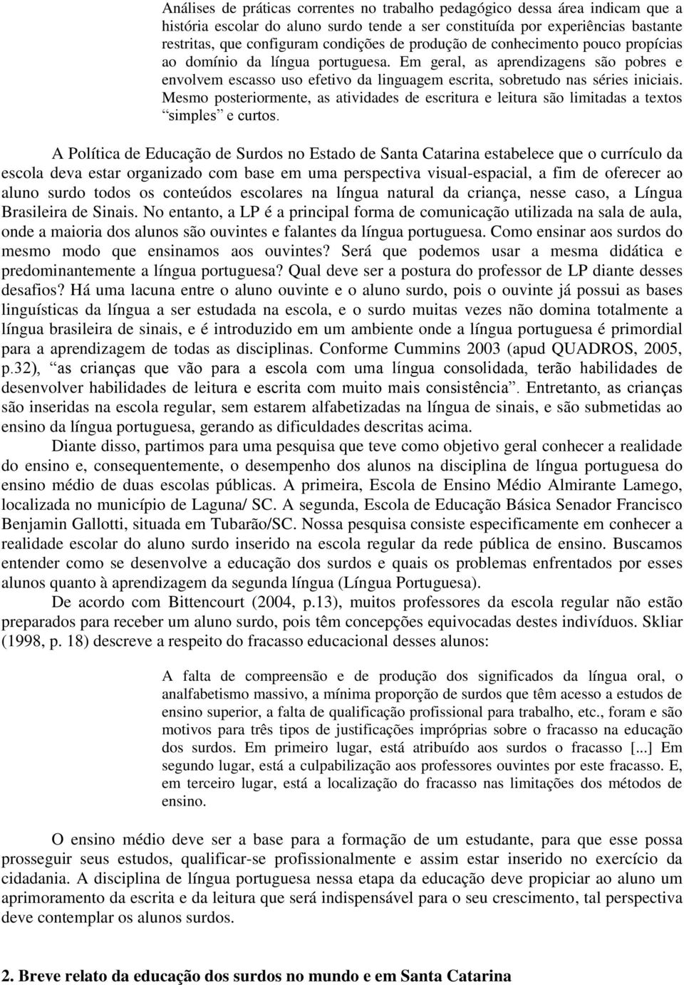 Mesmo posteriormente, as atividades de escritura e leitura são limitadas a textos simples e curtos.