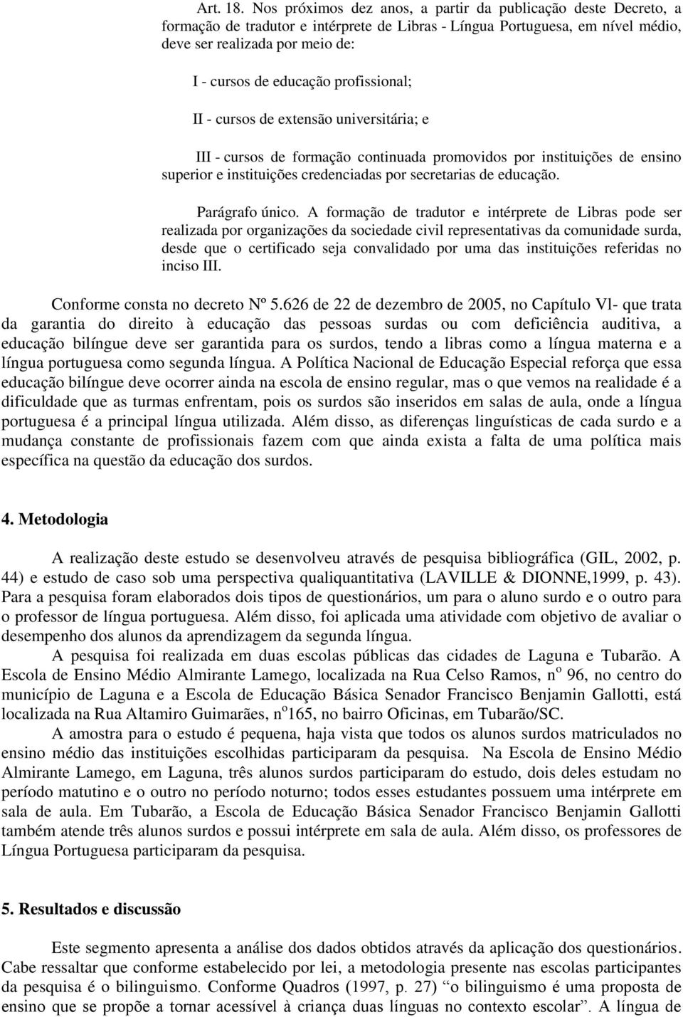 profissional; II - cursos de extensão universitária; e III - cursos de formação continuada promovidos por instituições de ensino superior e instituições credenciadas por secretarias de educação.