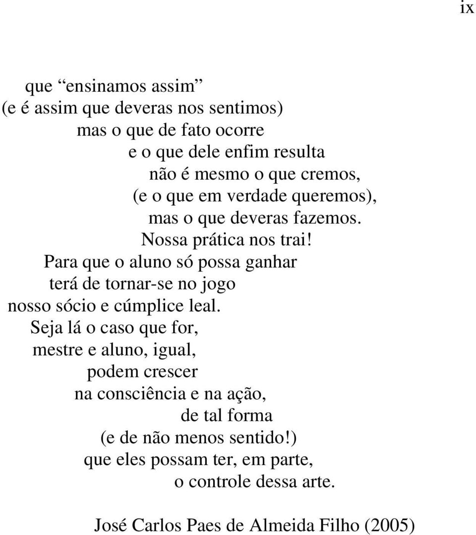 Para que o aluno só possa ganhar terá de tornar-se no jogo nosso sócio e cúmplice leal.