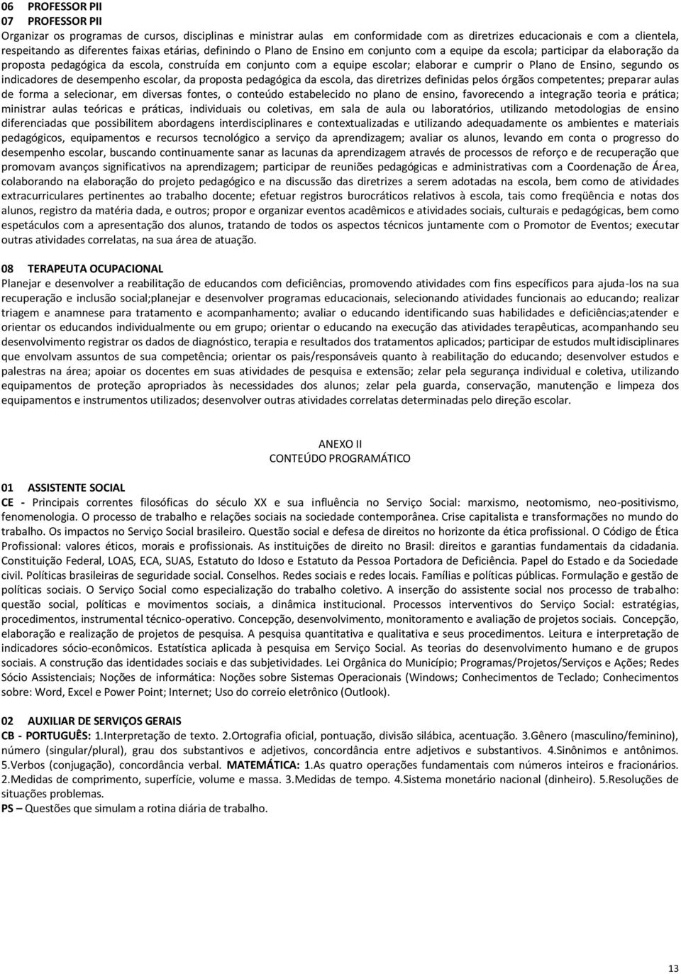 Plano de Ensino, segundo os indicadores de desempenho escolar, da proposta pedagógica da escola, das diretrizes definidas pelos órgãos competentes; preparar aulas de forma a selecionar, em diversas